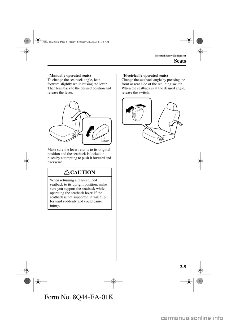 MAZDA MODEL MPV 2002  Owners Manual (in English) 2-5
Essential Safety Equipment
Seats
Form No. 8Q44-EA-01K
 (Manually operated seats)
To change the seatback angle, lean 
forward slightly while raising the lever. 
Then lean back to the desired positi
