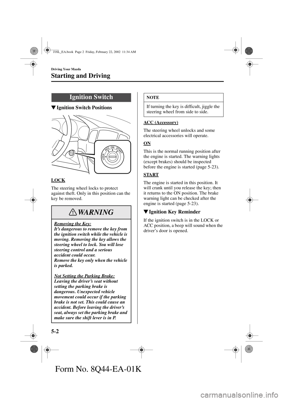 MAZDA MODEL MPV 2002  Owners Manual (in English) 5-2
Driving Your Mazda
Form No. 8Q44-EA-01K
Starting and Driving
Ignition Switch Positions
LOCK
The steering wheel locks to protect 
against theft. Only in this position can the 
key be removed.ACC (