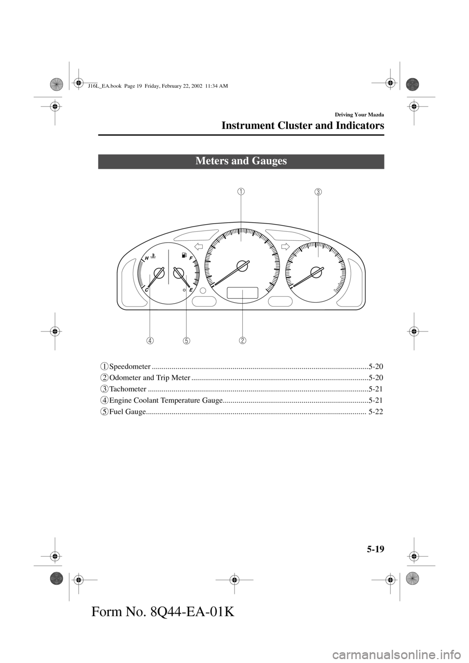 MAZDA MODEL MPV 2002  Owners Manual (in English) 5-19
Driving Your Mazda
Form No. 8Q44-EA-01K
Instrument Cluster and Indicators
1 Speedometer ...........................................................................................................