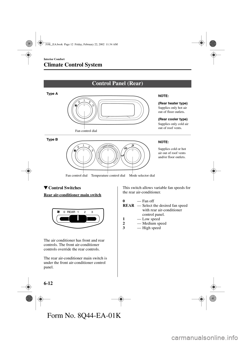 MAZDA MODEL MPV 2002  Owners Manual (in English) 6-12
Interior Comfort
Climate Control System
Form No. 8Q44-EA-01K
Control Switches
Rear air-conditioner main switch
The air conditioner has front and rear 
controls. The front air-conditioner 
contro