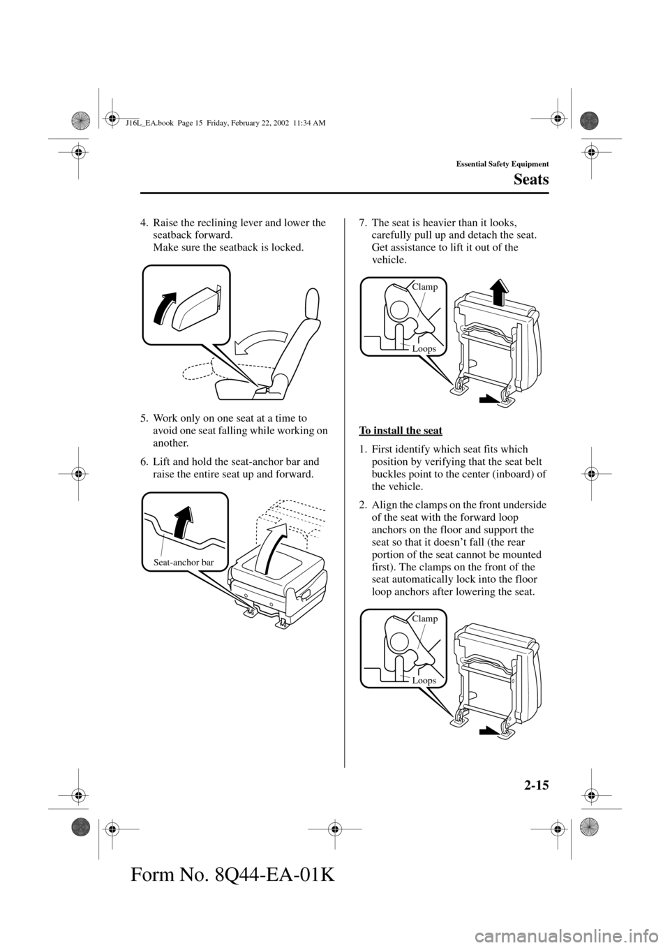 MAZDA MODEL MPV 2002   (in English) Owners Manual 2-15
Essential Safety Equipment
Seats
Form No. 8Q44-EA-01K
4. Raise the reclining lever and lower the 
seatback forward.
Make sure the seatback is locked.
5. Work only on one seat at a time to 
avoid 