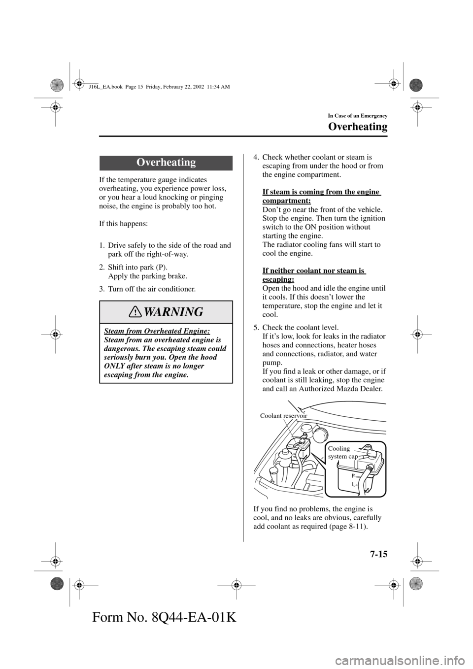 MAZDA MODEL MPV 2002  Owners Manual (in English) 7-15
In Case of an Emergency
Form No. 8Q44-EA-01K
Overheating
If the temperature gauge indicates 
overheating, you experience power loss, 
or you hear a loud knocking or pinging 
noise, the engine is 