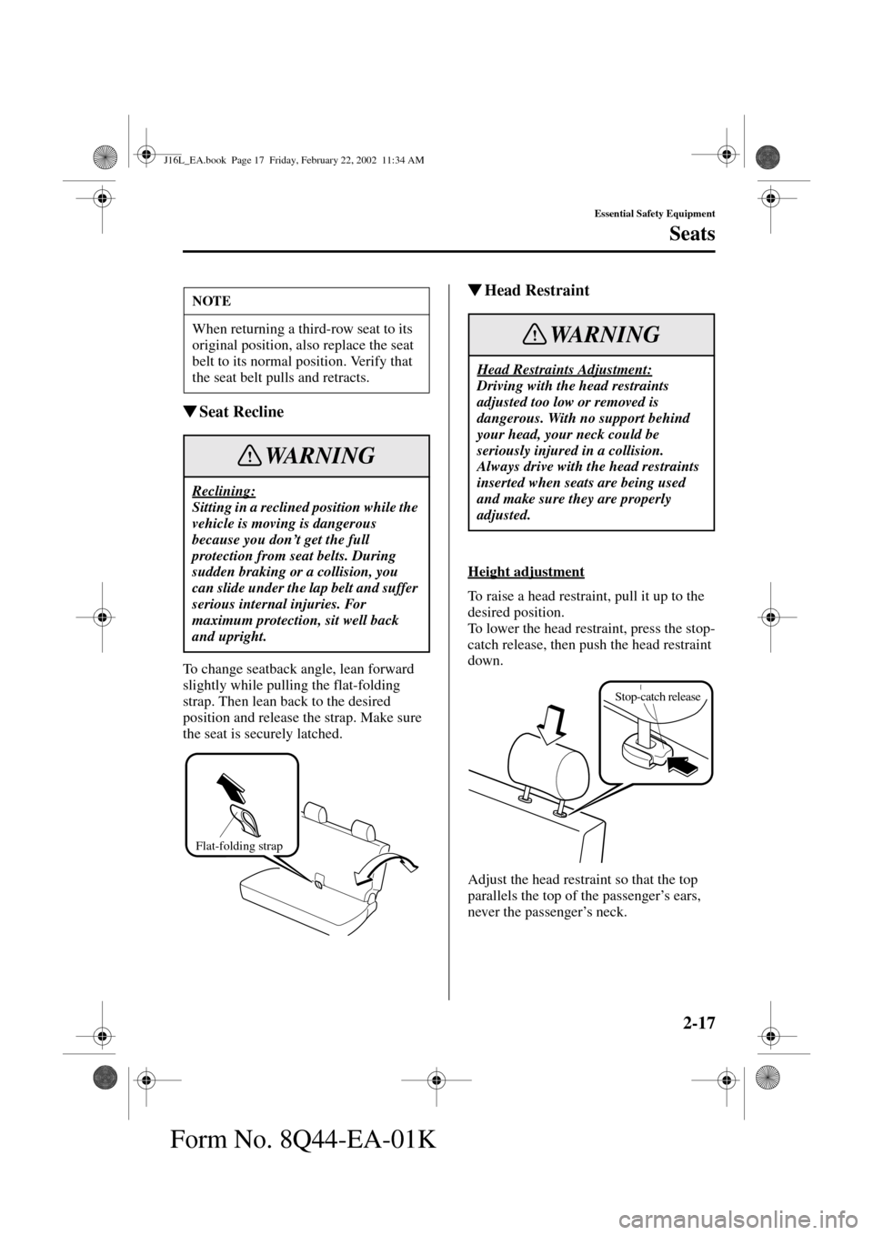 MAZDA MODEL MPV 2002   (in English) Owners Manual 2-17
Essential Safety Equipment
Seats
Form No. 8Q44-EA-01K
Seat Recline
To change seatback angle, lean forward 
slightly while pulling the flat-folding 
strap. Then lean back to the desired 
position