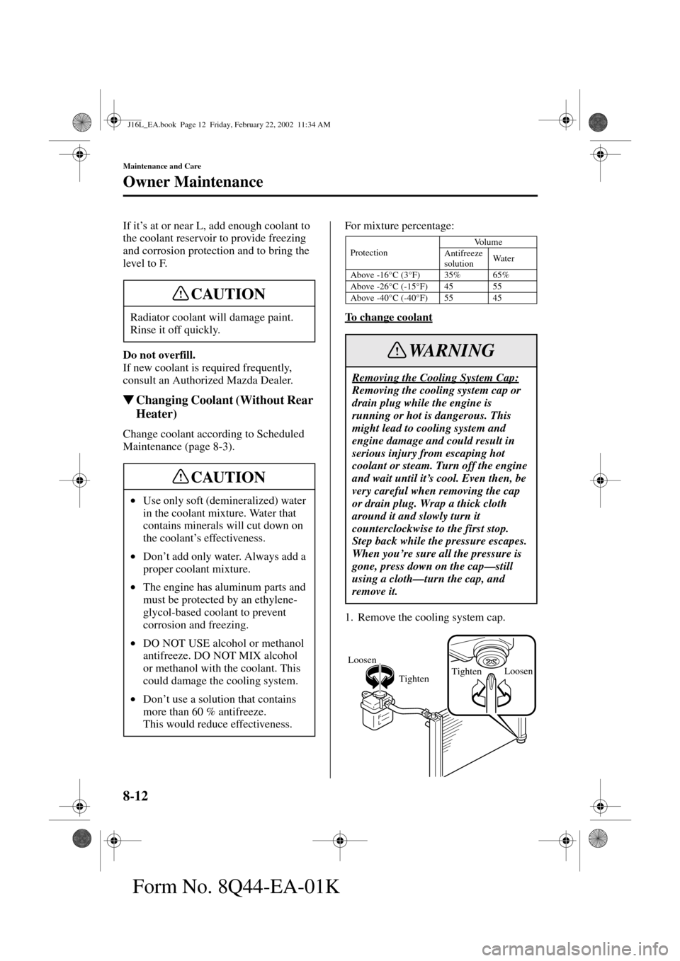 MAZDA MODEL MPV 2002  Owners Manual (in English) 8-12
Maintenance and Care
Owner Maintenance
Form No. 8Q44-EA-01K
If it’s at or near L, add enough coolant to 
the coolant reservoir to provide freezing 
and corrosion protection and to bring the 
le