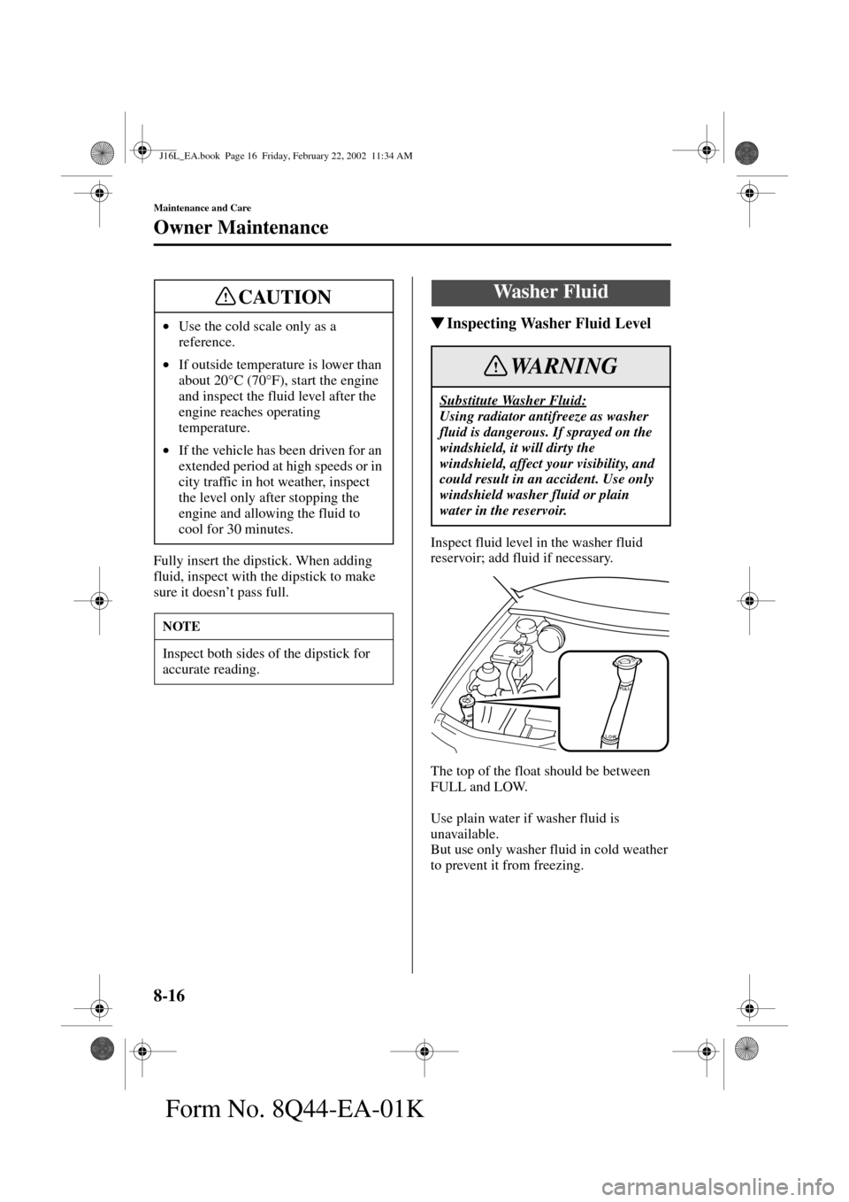 MAZDA MODEL MPV 2002  Owners Manual (in English) 8-16
Maintenance and Care
Owner Maintenance
Form No. 8Q44-EA-01K
Fully insert the dipstick. When adding 
fluid, inspect with the dipstick to make 
sure it doesn’t pass full.
Inspecting Washer Fluid