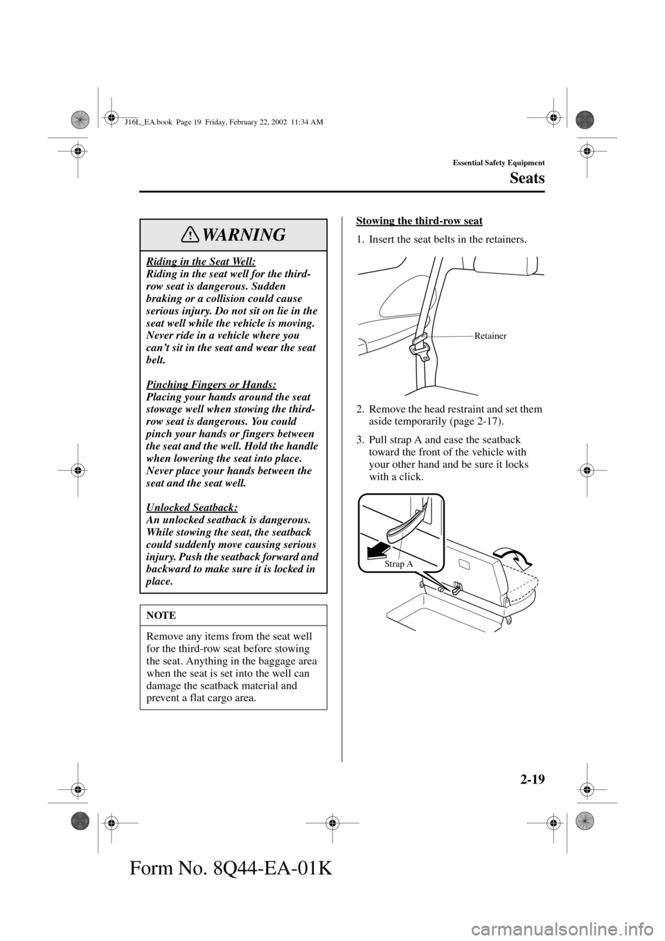 MAZDA MODEL MPV 2002   (in English) Owners Manual 2-19
Essential Safety Equipment
Seats
Form No. 8Q44-EA-01K
Stowing the third-row seat
1. Insert the seat belts in the retainers.
2. Remove the head restraint and set them 
aside temporarily (page 2-17
