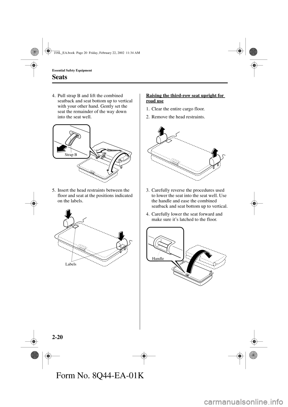 MAZDA MODEL MPV 2002   (in English) Owners Manual 2-20
Essential Safety Equipment
Seats
Form No. 8Q44-EA-01K
4. Pull strap B and lift the combined 
seatback and seat bottom up to vertical 
with your other hand. Gently set the 
seat the remainder of t