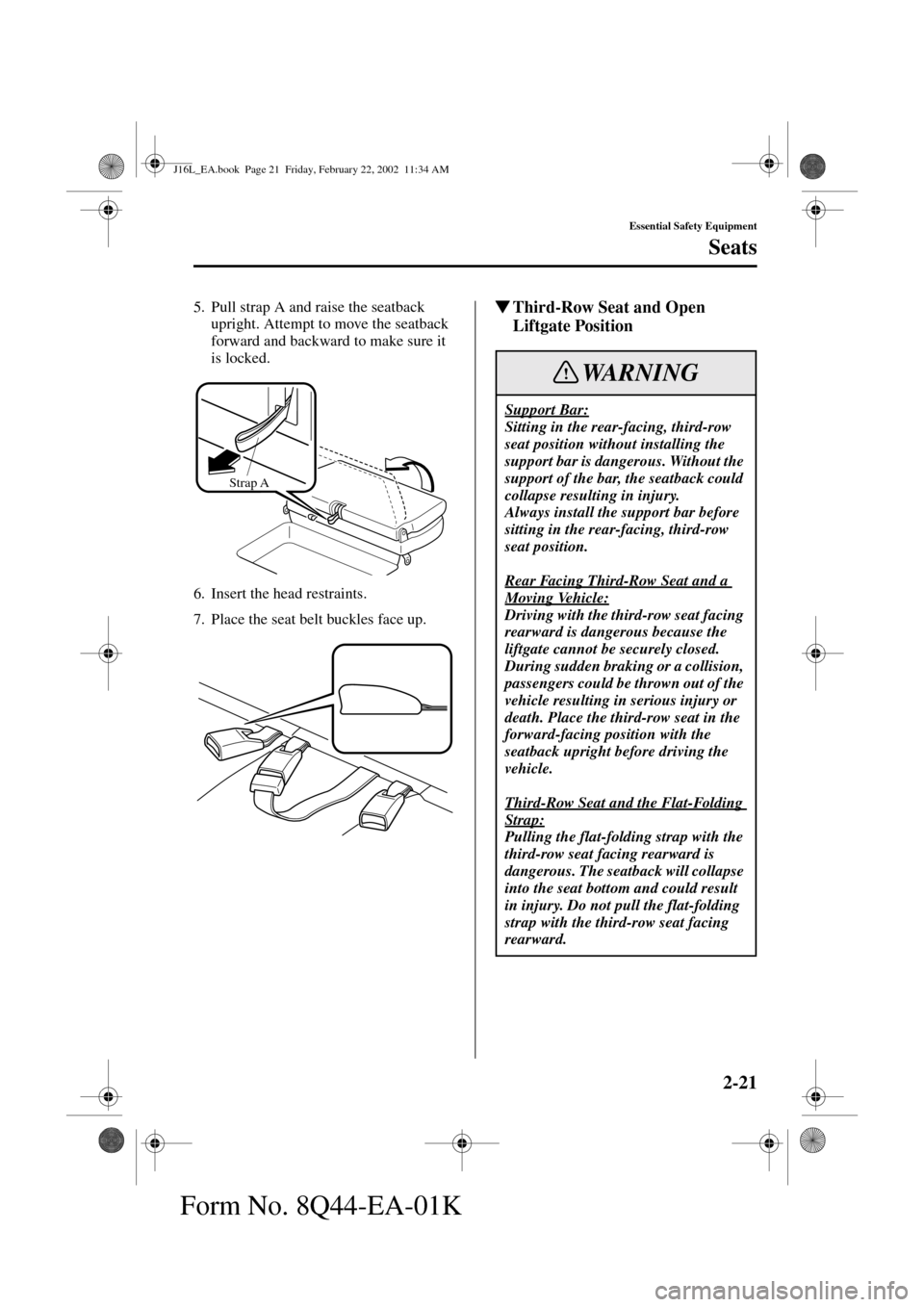 MAZDA MODEL MPV 2002   (in English) Owners Manual 2-21
Essential Safety Equipment
Seats
Form No. 8Q44-EA-01K
5. Pull strap A and raise the seatback 
upright. Attempt to move the seatback 
forward and backward to make sure it 
is locked.
6. Insert the