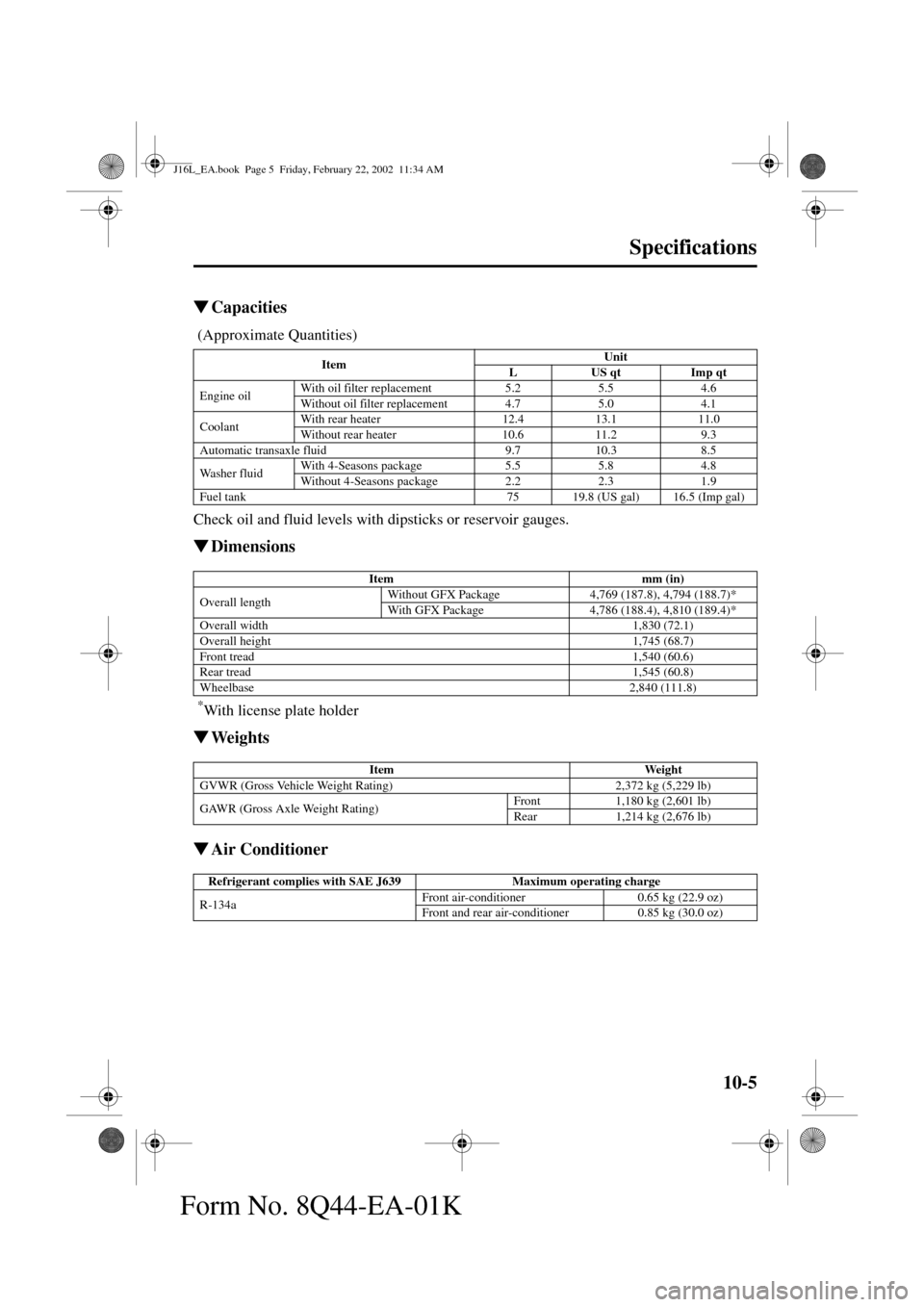 MAZDA MODEL MPV 2002  Owners Manual (in English) 10-5
Specifications
Form No. 8Q44-EA-01K
Capacities
 (Approximate Quantities)
Check oil and fluid levels with dipsticks or reservoir gauges.
Dimensions
 *With license plate holder
We i g h t s
Air