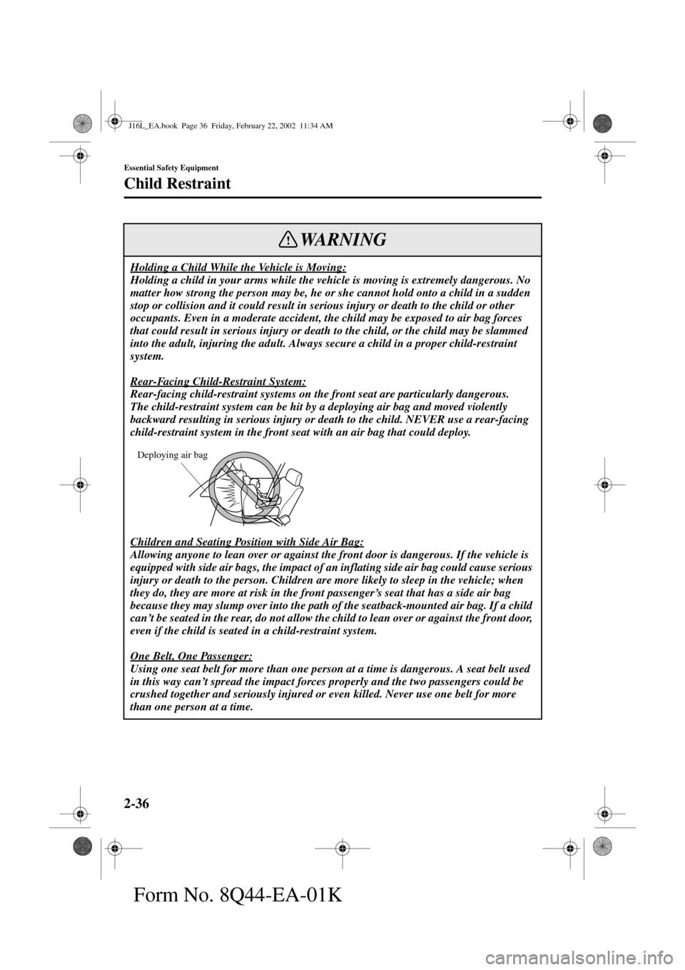 MAZDA MODEL MPV 2002   (in English) Service Manual 2-36
Essential Safety Equipment
Child Restraint
Form No. 8Q44-EA-01K
Holding a Child While the Vehicle is Moving:
Holding a child in your arms while the vehicle is moving is extremely dangerous. No 
m