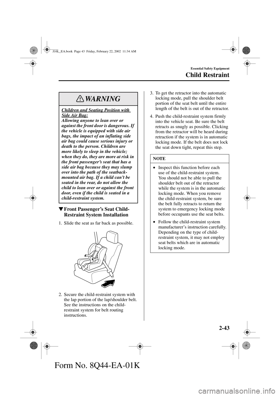 MAZDA MODEL MPV 2002  Owners Manual (in English) 2-43
Essential Safety Equipment
Child Restraint
Form No. 8Q44-EA-01K
Front Passenger’s Seat Child-
Restraint System Installation
1. Slide the seat as far back as possible.
2. Secure the child-restr