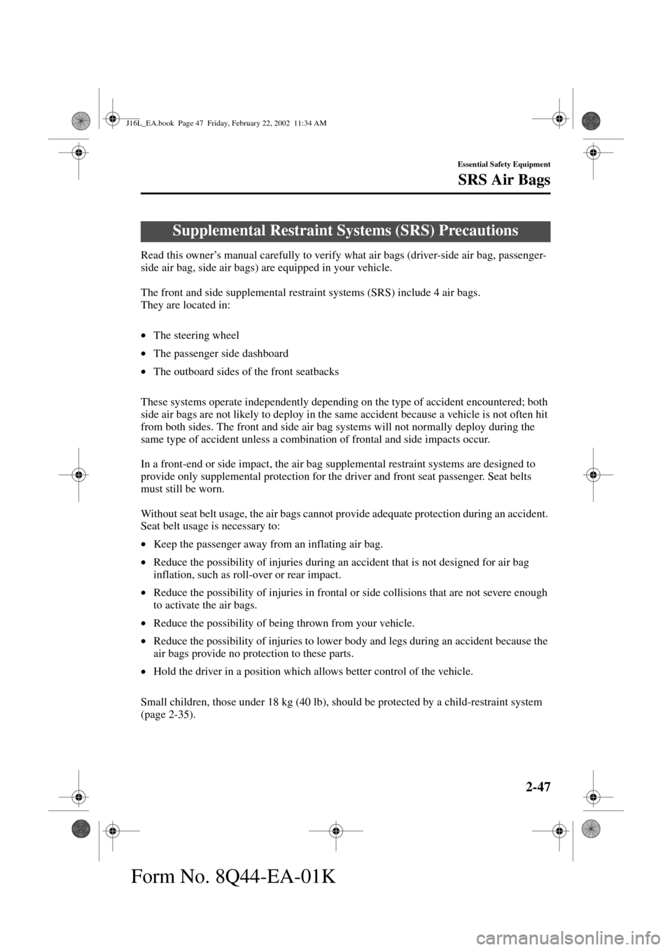 MAZDA MODEL MPV 2002  Owners Manual (in English) 2-47
Essential Safety Equipment
Form No. 8Q44-EA-01K
SRS Air Bags
Read this owner’s manual carefully to verify what air bags (driver-side air bag, passenger-
side air bag, side air bags) are equippe