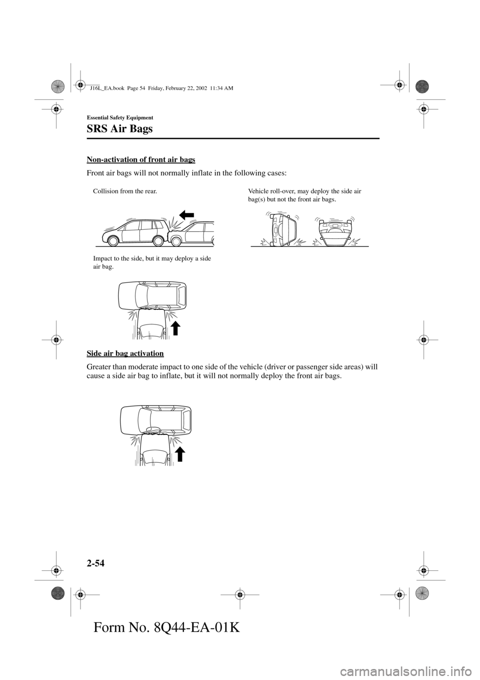 MAZDA MODEL MPV 2002   (in English) Repair Manual 2-54
Essential Safety Equipment
SRS Air Bags
Form No. 8Q44-EA-01K
Non-activation of front air bags
Front air bags will not normally inflate in the following cases:
Side air bag activation
Greater than