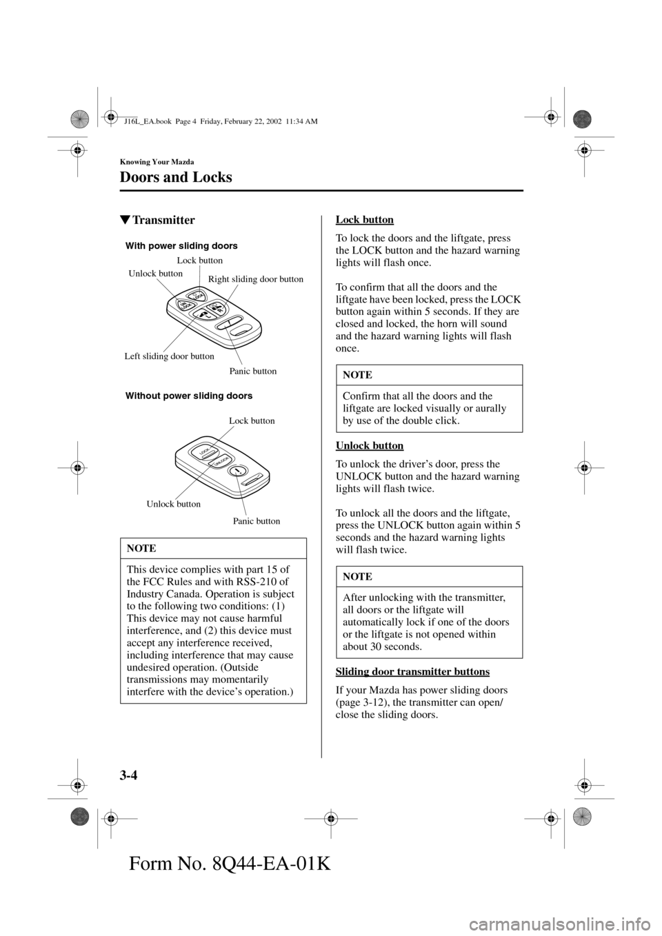 MAZDA MODEL MPV 2002  Owners Manual (in English) 3-4
Knowing Your Mazda
Doors and Locks
Form No. 8Q44-EA-01K
TransmitterLock button
To lock the doors and the liftgate, press 
the LOCK button and the hazard warning 
lights will flash once.
To confir