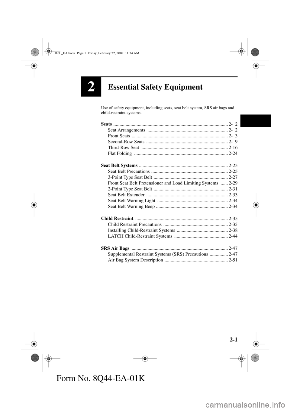 MAZDA MODEL MPV 2002  Owners Manual (in English) 2-1
Form No. 8Q44-EA-01K
2Essential Safety Equipment
Use of safety equipment, including seats, seat belt system, SRS air bags and 
child-restraint systems.
Seats 
.....................................