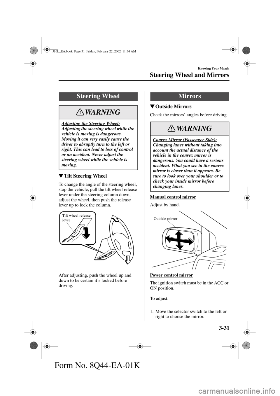 MAZDA MODEL MPV 2002  Owners Manual (in English) 3-31
Knowing Your Mazda
Form No. 8Q44-EA-01K
Steering Wheel and Mirrors
Tilt Steering Wheel
To change the angle of the steering wheel, 
stop the vehicle, pull the tilt wheel release 
lever under the 