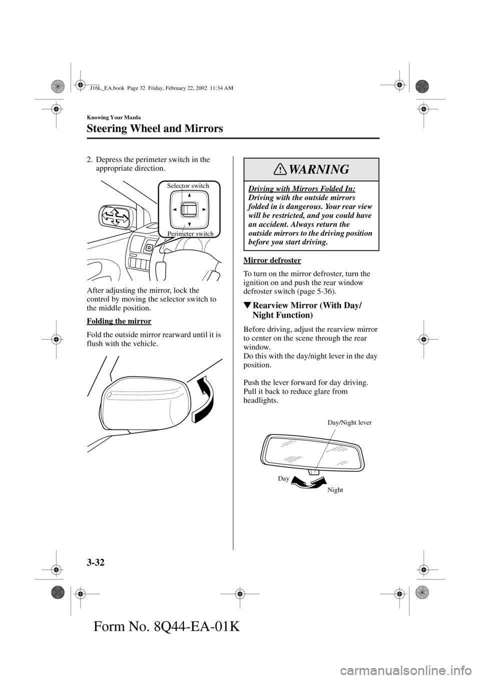 MAZDA MODEL MPV 2002  Owners Manual (in English) 3-32
Knowing Your Mazda
Steering Wheel and Mirrors
Form No. 8Q44-EA-01K
2. Depress the perimeter switch in the 
appropriate direction.
After adjusting the mirror, lock the 
control by moving the selec