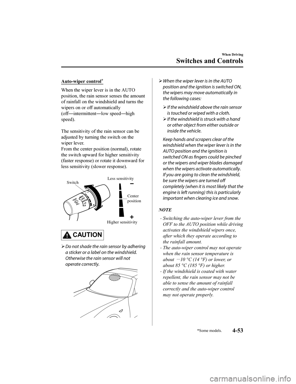 MAZDA MODEL MX-5 2020  Owners Manual (in English) Auto-wiper control*
When the wiper lever is in the AUTO
position, the rain sensor senses the amount
of rainfall on the windshield and turns the
wipers on or off automatically
(off―intermittent―low