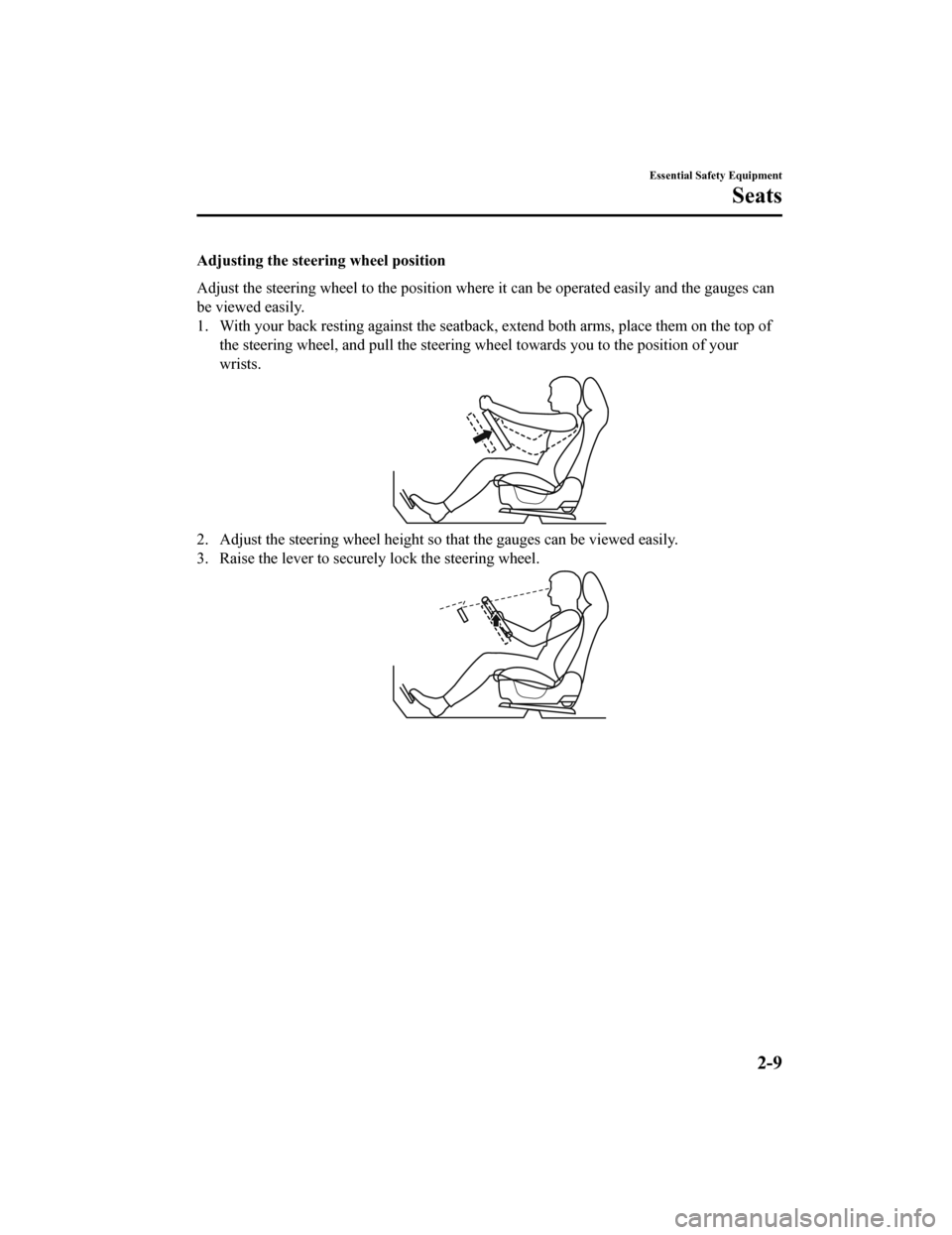 MAZDA MODEL MX-5 2020  Owners Manual (in English) Adjusting the steering wheel position
Adjust the steering wheel to the position where it can be operated easily and the gauges can
be viewed easily.
1. With your back resting against the seatback, ext