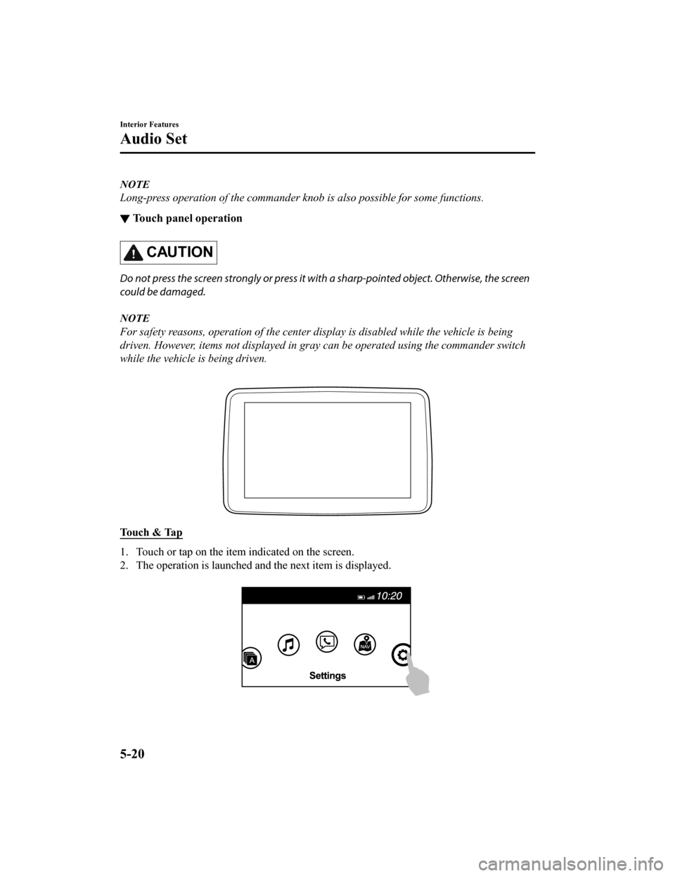 MAZDA MODEL MX-5 2020 (in English) Repair Manual NOTE
Long-press operation of the commander knob is also possible for some functions.
▼Touch panel operation
CAUTION
Do not press the screen strongly or press it with a sharp-pointed object. Otherwis MAZDA MODEL MX-5 2020 (in English) Repair Manual NOTE
Long-press operation of the commander knob is also possible for some functions.
▼Touch panel operation
CAUTION
Do not press the screen strongly or press it with a sharp-pointed object. Otherwis