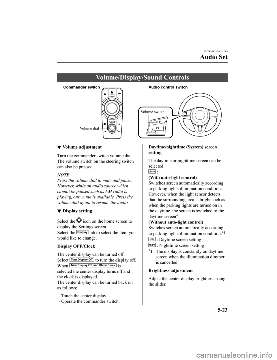 MAZDA MODEL MX-5 2020 (in English) Owners Guide Volume/Display/Sound Controls
Volume dial
Commander s
witch Audio control switch
Volume switch
▼Volume adjustment
Turn the commander switch volume dial.
The volume switch on the steering switch
can MAZDA MODEL MX-5 2020 (in English) Owners Guide Volume/Display/Sound Controls
Volume dial
Commander s
witch Audio control switch
Volume switch
▼Volume adjustment
Turn the commander switch volume dial.
The volume switch on the steering switch
can