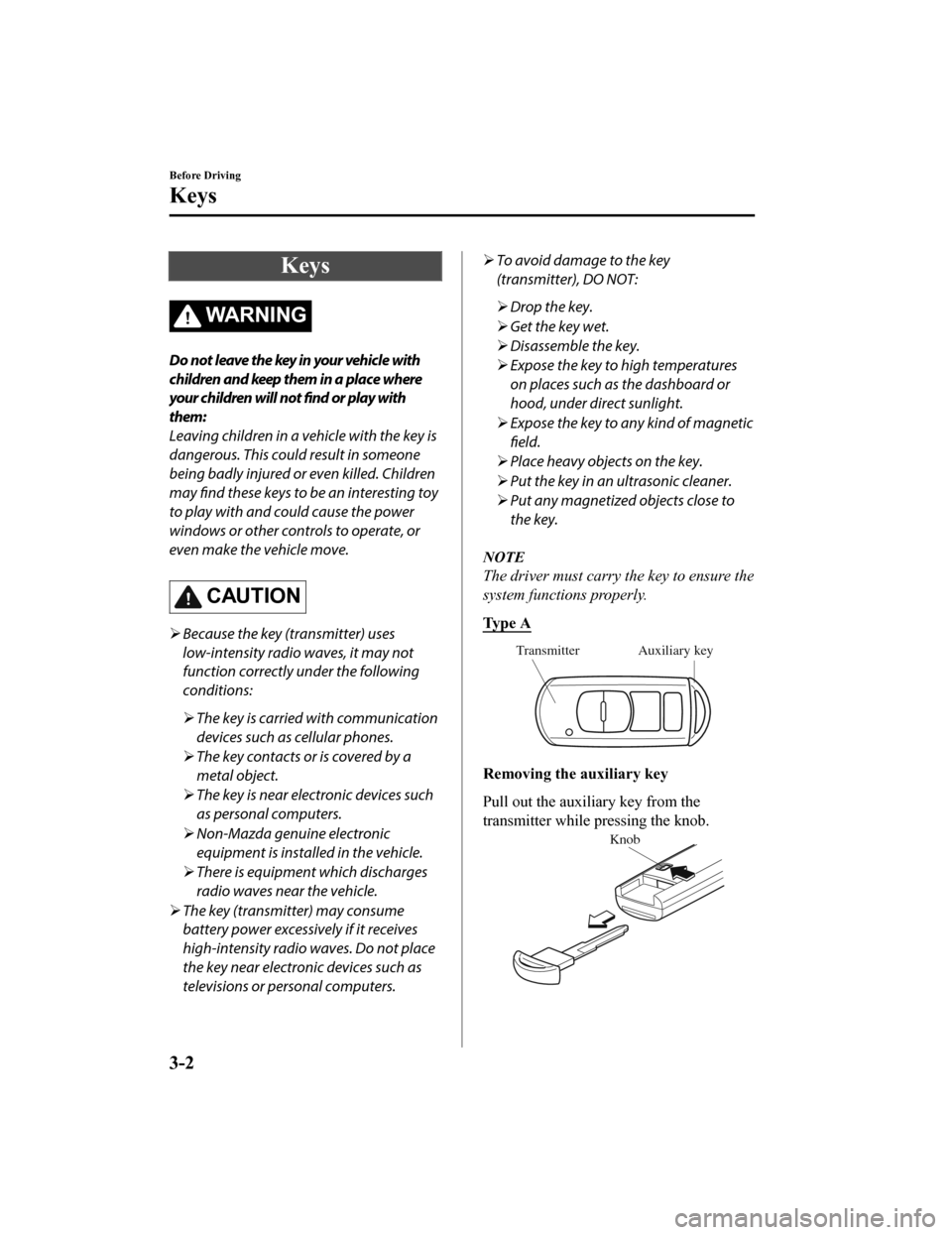 MAZDA MODEL MX-5 2020  Owners Manual (in English) Keys
WARNING
Do not leave the key in your vehicle with
children and keep them in a place where
your children will not find or play with
them:
Leaving children in a vehicle with the key is
dangerous. T