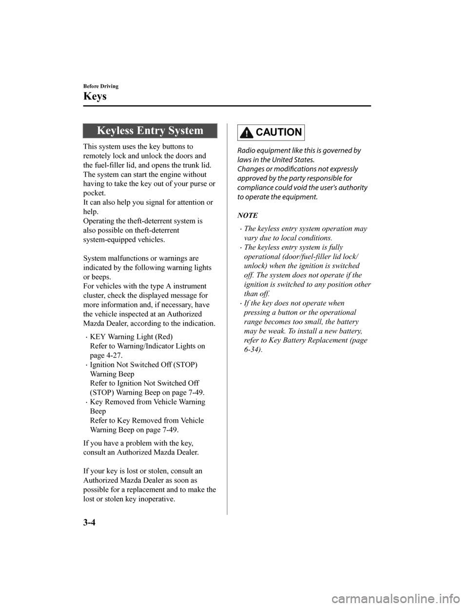 MAZDA MODEL MX-5 2020  Owners Manual (in English) Keyless Entry System
This system uses the key buttons to
remotely lock and unlock the doors and
the fuel-filler lid, and  opens the trunk lid.
The system can start the engine without
having to take th