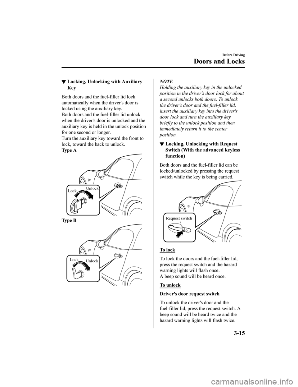 MAZDA MODEL MX-5 2020  Owners Manual (in English) ▼Locking, Unlocking with Auxiliary
Key
Both doors and the fuel-filler lid lock
automatically when the drivers door is
locked using the  auxiliary key.
Both doors and the fuel-filler lid unlock
when