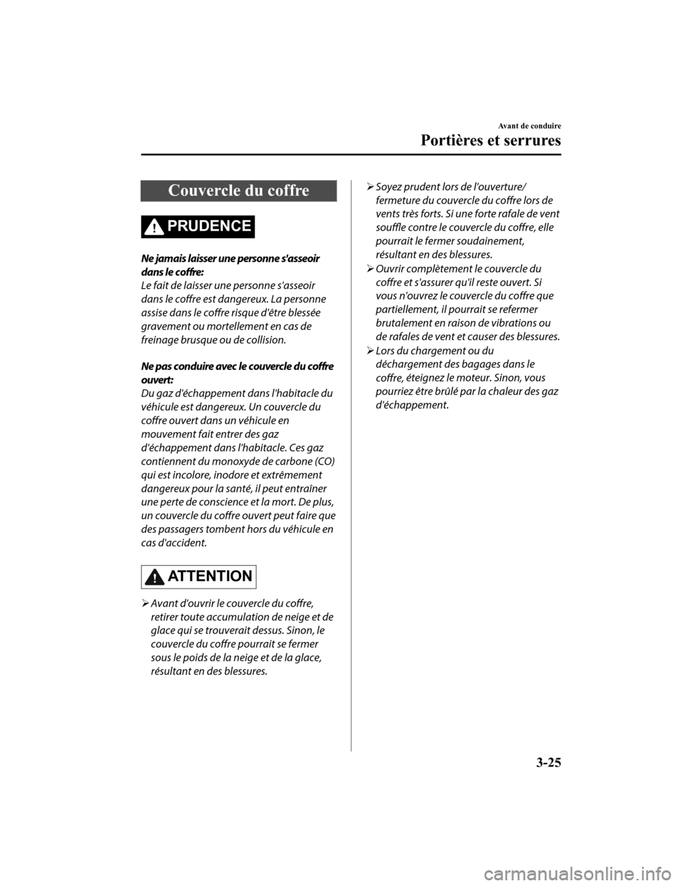 MAZDA MODEL MX-5 2020 Manuel du propriétaire (in French) Couvercle du coffre
PRUDENCE
Ne jamais laisser une personne sasseoir
dans le coffre:
Le fait de laisser une personne sasseoir
dans le coffre est dangereux. La personne
assise dans le coffre risque MAZDA MODEL MX-5 2020 Manuel du propriétaire (in French) Couvercle du coffre
PRUDENCE
Ne jamais laisser une personne sasseoir
dans le coffre:
Le fait de laisser une personne sasseoir
dans le coffre est dangereux. La personne
assise dans le coffre risque