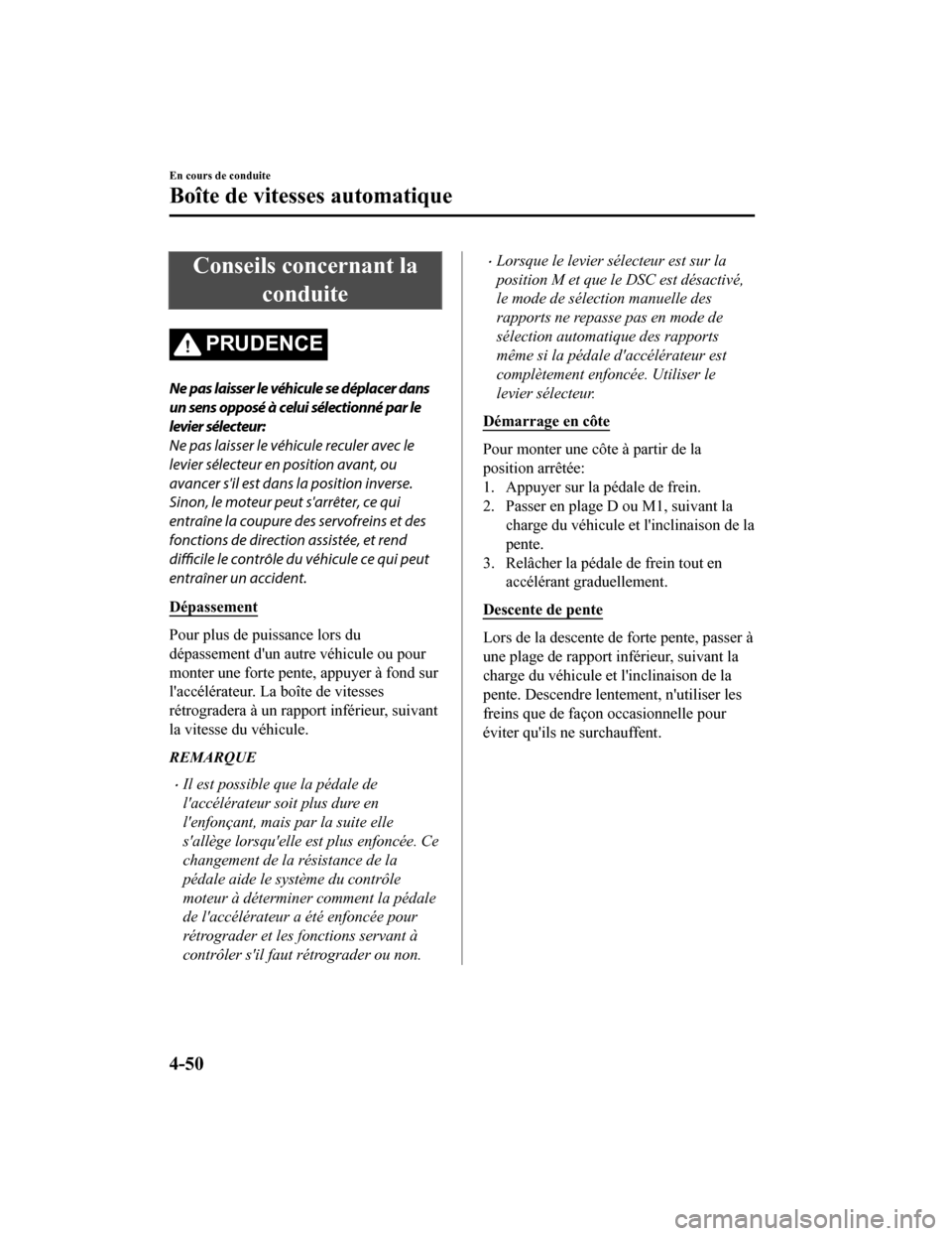 MAZDA MODEL MX-5 2020 Manuel du propriétaire (in French) Conseils concernant laconduite
PRUDENCE
Ne pas laisser le véhicule se déplacer dans
un sens opposé à celui sélectionné par le
levier sélecteur:
Ne pas laisser le véhicule reculer avec le
levie MAZDA MODEL MX-5 2020 Manuel du propriétaire (in French) Conseils concernant laconduite
PRUDENCE
Ne pas laisser le véhicule se déplacer dans
un sens opposé à celui sélectionné par le
levier sélecteur:
Ne pas laisser le véhicule reculer avec le
levie