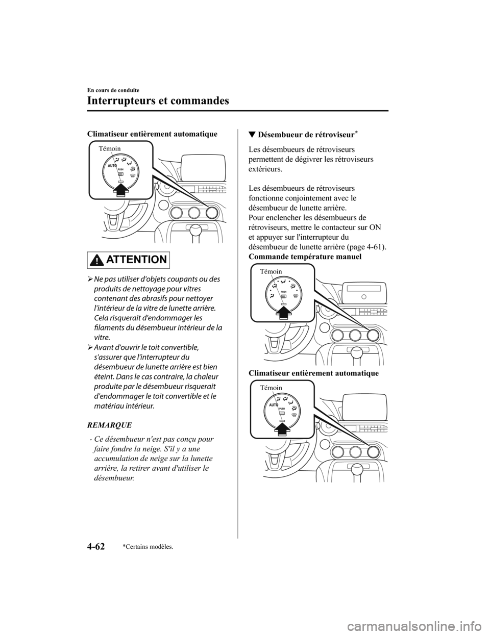 MAZDA MODEL MX-5 2020  Manuel du propriétaire (in French) Climatiseur entièrement automatique
Témoin
AT T E N T I O N
Ne pas utiliser dobjets coupants ou des
produits de nettoyage pour vitres
contenant des abrasifs pour nettoyer
lintérieur de la vitr