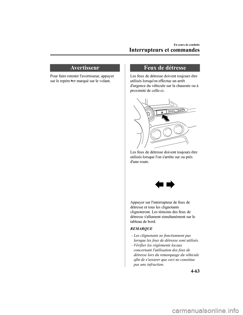 MAZDA MODEL MX-5 2020  Manuel du propriétaire (in French) Avertisseur
Pour faire retentir lavertisseur, appuyer
sur le repère 
 marqué sur le volant.
Feux de détresse
Les feux de détresse doivent toujours être
utilisés lorsquon effectue un arrêt
du