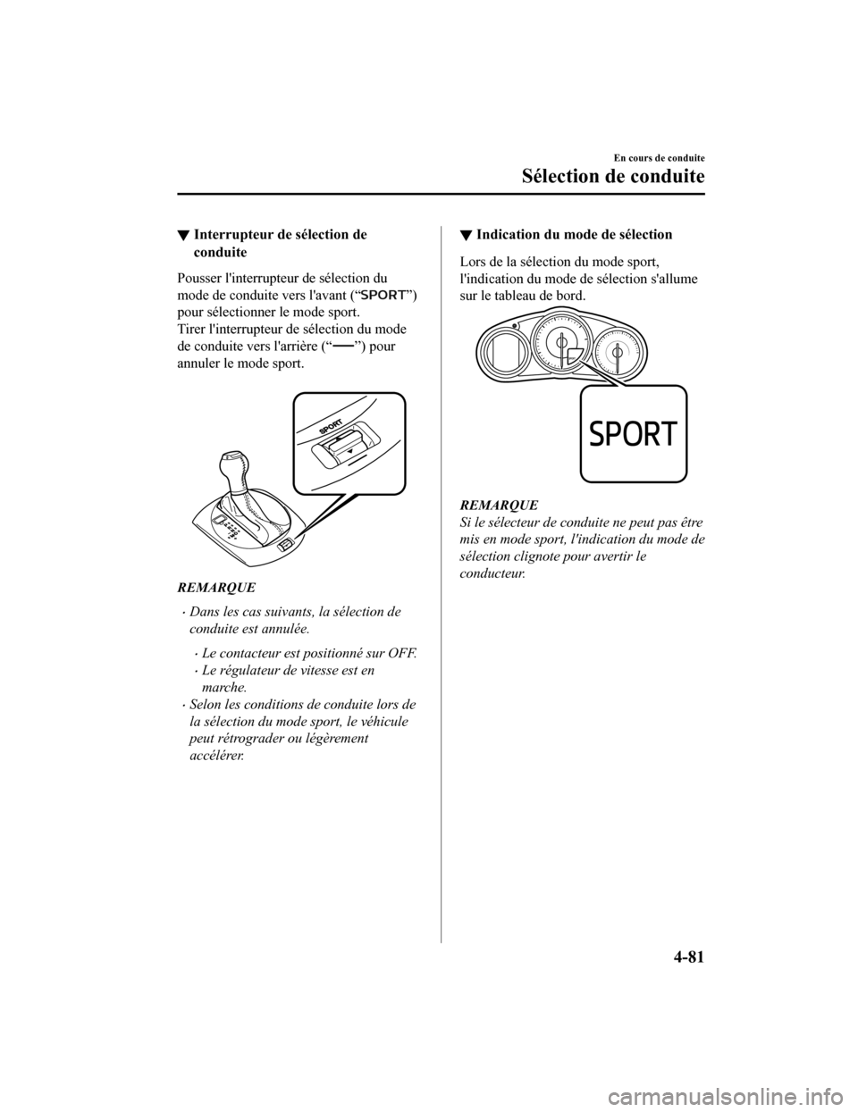 MAZDA MODEL MX-5 2020 Manuel du propriétaire (in French) ▼Interrupteur de sélection de
conduite
Pousser linterrupteur de sélection du
mode de conduite vers lavant (“
”)
pour sélectionner le mode sport.
Tirer linterrupteur de sélection du mode
MAZDA MODEL MX-5 2020 Manuel du propriétaire (in French) ▼Interrupteur de sélection de
conduite
Pousser linterrupteur de sélection du
mode de conduite vers lavant (“
”)
pour sélectionner le mode sport.
Tirer linterrupteur de sélection du mode