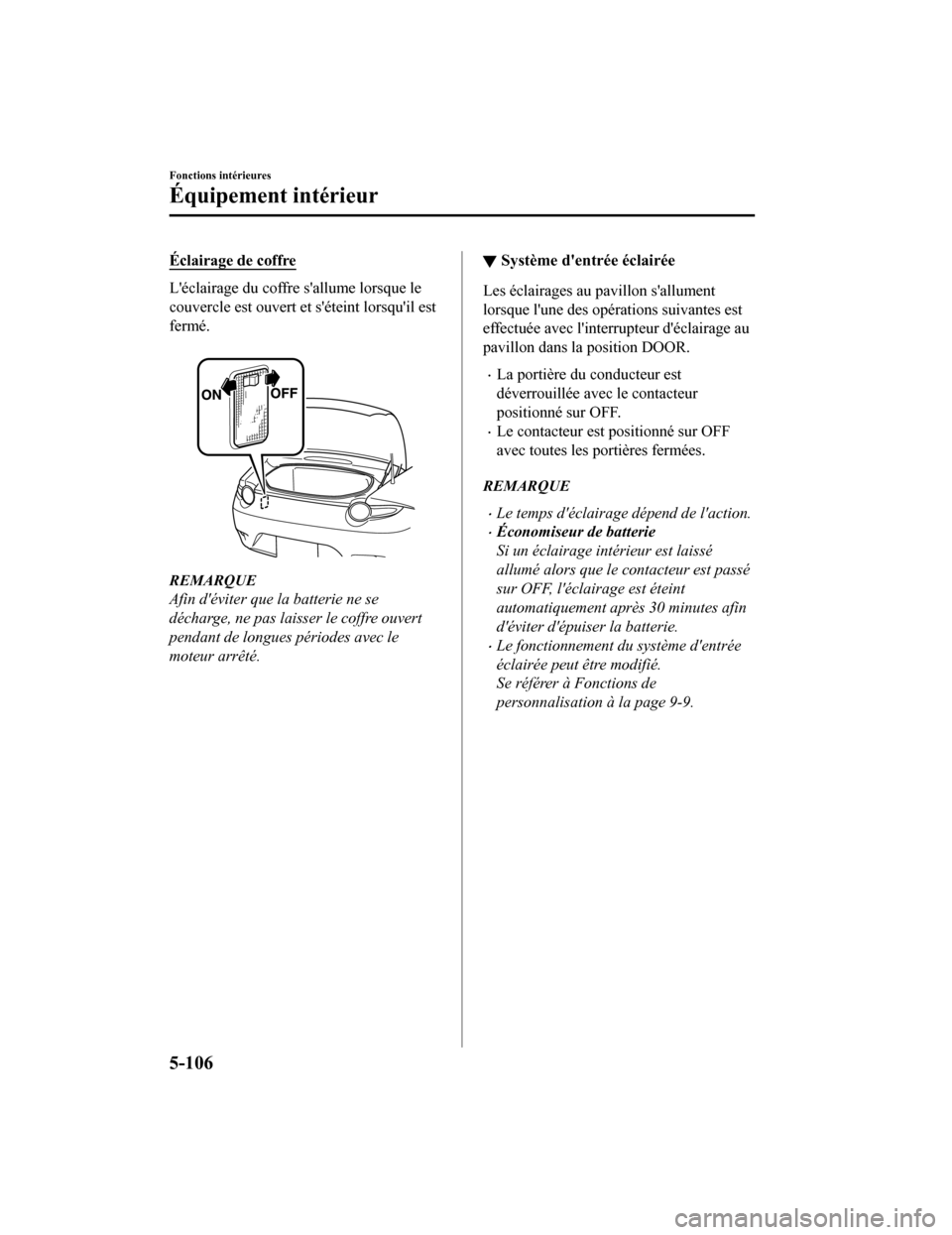 MAZDA MODEL MX-5 2020 Manuel du propriétaire (in French) Éclairage de coffre
Léclairage du coffre sallume lorsque le
couvercle est ouvert et séteint lorsquil est
fermé.
REMARQUE
Afin déviter que la batterie ne se
décharge, ne pas laisser le cof MAZDA MODEL MX-5 2020 Manuel du propriétaire (in French) Éclairage de coffre
Léclairage du coffre sallume lorsque le
couvercle est ouvert et séteint lorsquil est
fermé.
REMARQUE
Afin déviter que la batterie ne se
décharge, ne pas laisser le cof