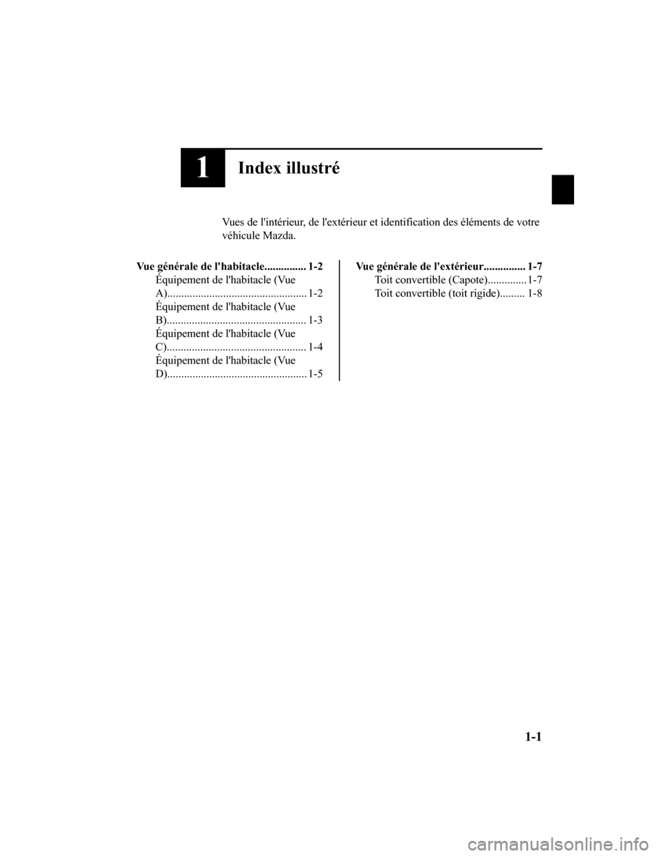 MAZDA MODEL MX-5 2020  Manuel du propriétaire (in French) 1Index illustré
Vues de lintérieur, de lextérieur et identification des éléments de votre
véhicule Mazda.
Vue générale de lhabi tacle............... 1-2
Équipement de lhabitacle (Vue
A)..