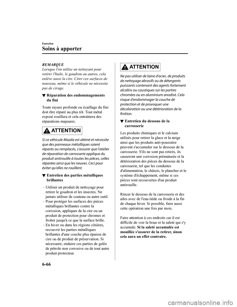 MAZDA MODEL MX-5 2020 Manuel du propriétaire (in French) REMARQUE
Lorsque lon utilise un nettoyant pour
retirer lhuile, le goudron ou autres, cela
enlève aussi la cire. Cirer ces surfaces de
nouveau, même si le véhicule ne nécessite
pas de cirage.
▼ MAZDA MODEL MX-5 2020 Manuel du propriétaire (in French) REMARQUE
Lorsque lon utilise un nettoyant pour
retirer lhuile, le goudron ou autres, cela
enlève aussi la cire. Cirer ces surfaces de
nouveau, même si le véhicule ne nécessite
pas de cirage.
▼