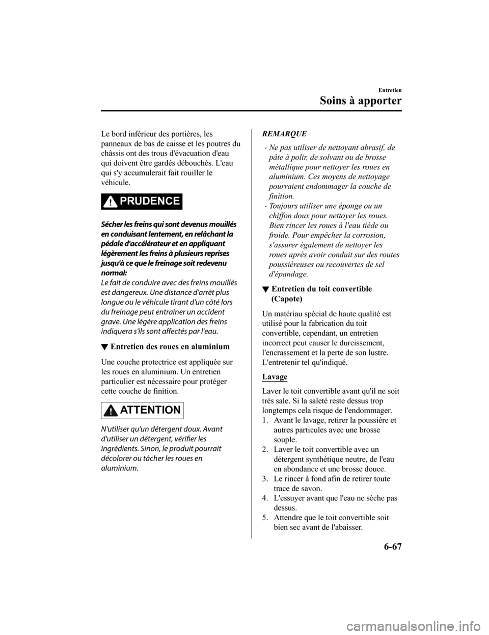 MAZDA MODEL MX-5 2020 Manuel du propriétaire (in French) Le bord inférieur des portières, les
panneaux de bas de caisse et les poutres du
châssis ont des trous dévacuation deau
qui doivent être gardés débouchés. Leau
qui sy accumulerait fait rou MAZDA MODEL MX-5 2020 Manuel du propriétaire (in French) Le bord inférieur des portières, les
panneaux de bas de caisse et les poutres du
châssis ont des trous dévacuation deau
qui doivent être gardés débouchés. Leau
qui sy accumulerait fait rou