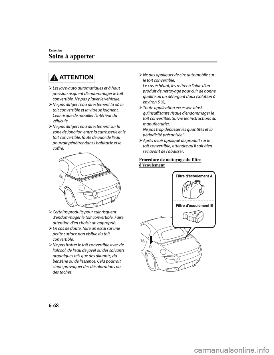 MAZDA MODEL MX-5 2020 Manuel du propriétaire (in French) AT T E N T I O N
Les lave-auto automatiques et à haut
pression risquent dendommager le toit
convertible. Ne pas y laver le véhicule.
Ne pas diriger leau directement là où le
toit converti MAZDA MODEL MX-5 2020 Manuel du propriétaire (in French) AT T E N T I O N
Les lave-auto automatiques et à haut
pression risquent dendommager le toit
convertible. Ne pas y laver le véhicule.
Ne pas diriger leau directement là où le
toit converti