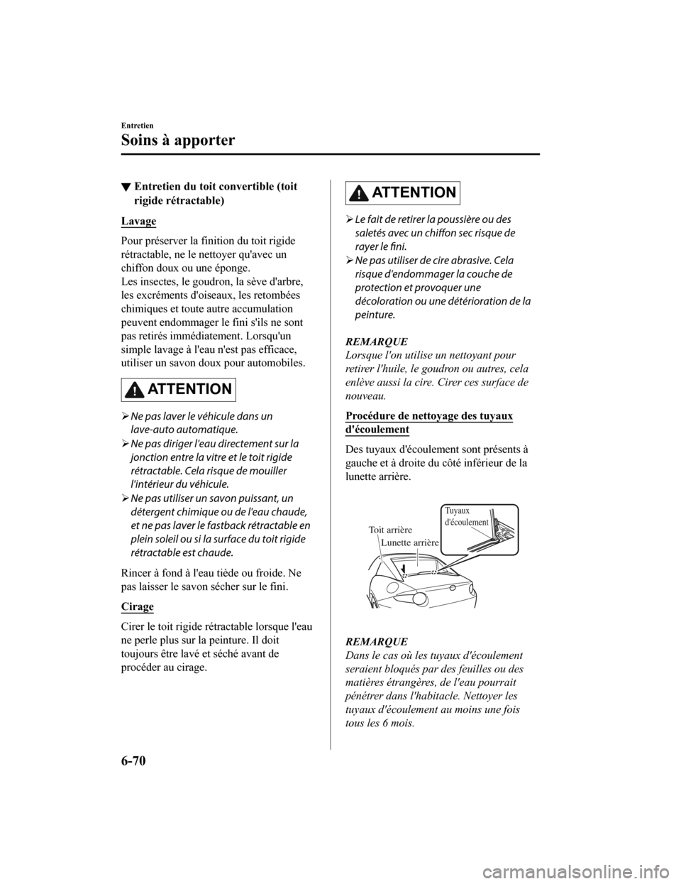 MAZDA MODEL MX-5 2020 Manuel du propriétaire (in French) ▼Entretien du toit convertible (toit
rigide rétractable)
Lavage
Pour préserver la fi
nition du toit rigide
rétractable, ne le nettoyer quavec un
chiffon doux ou une éponge.
Les insectes, le gou MAZDA MODEL MX-5 2020 Manuel du propriétaire (in French) ▼Entretien du toit convertible (toit
rigide rétractable)
Lavage
Pour préserver la fi
nition du toit rigide
rétractable, ne le nettoyer quavec un
chiffon doux ou une éponge.
Les insectes, le gou
