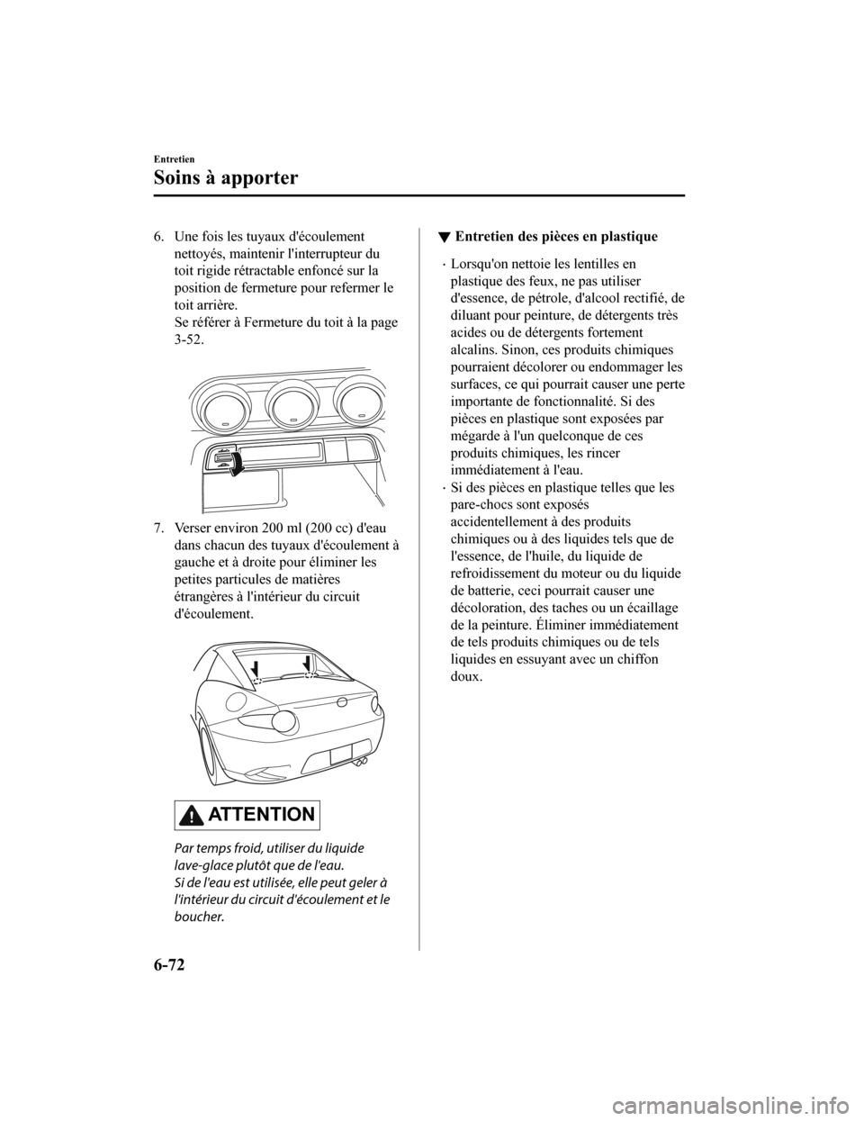 MAZDA MODEL MX-5 2020 Manuel du propriétaire (in French) 6. Une fois les tuyaux découlementnettoyés, maintenir linterrupteur du
toit rigide rétractable enfoncé sur la
position de fermeture pour refermer le
toit arrière.
Se référer à Fermeture du MAZDA MODEL MX-5 2020 Manuel du propriétaire (in French) 6. Une fois les tuyaux découlementnettoyés, maintenir linterrupteur du
toit rigide rétractable enfoncé sur la
position de fermeture pour refermer le
toit arrière.
Se référer à Fermeture du