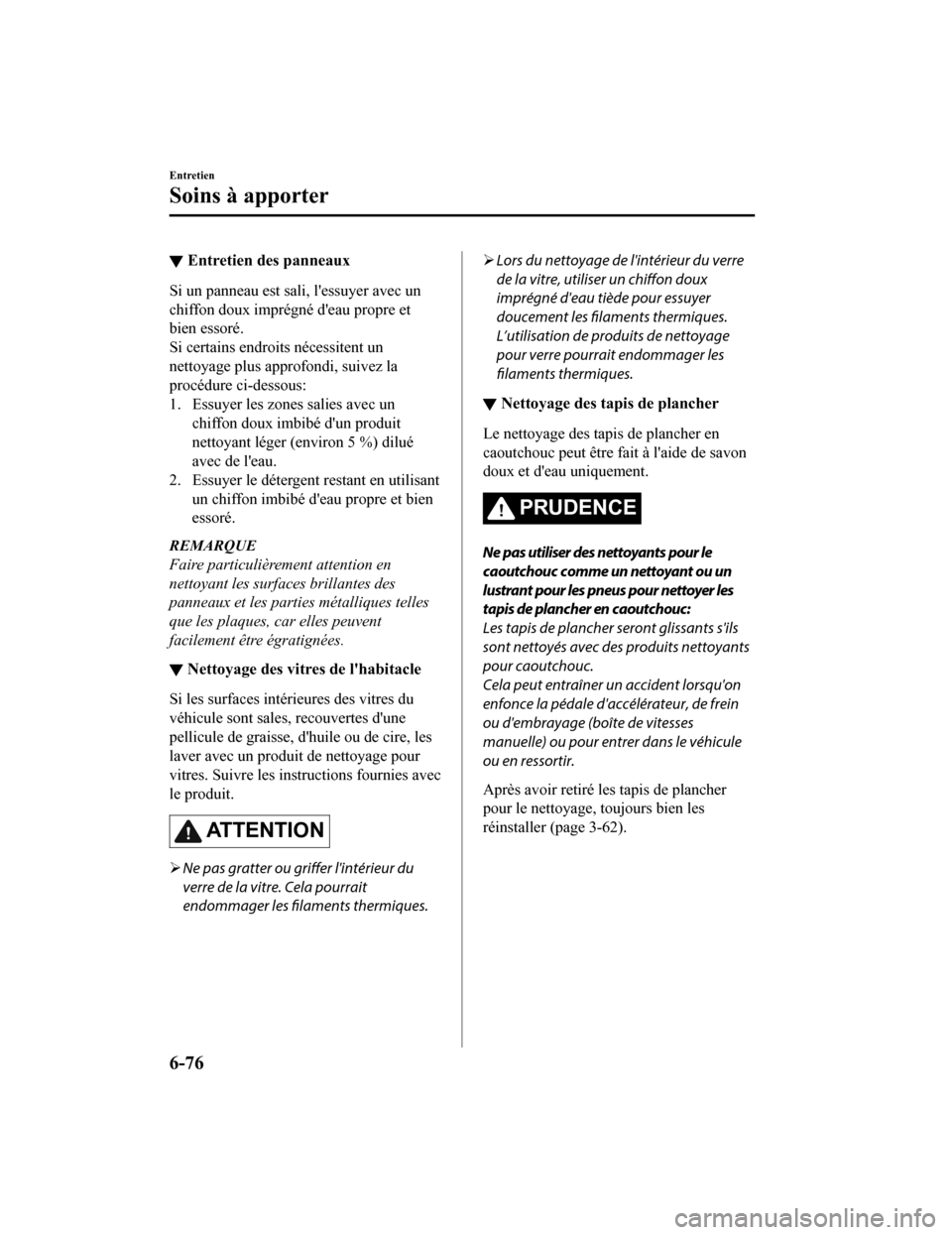 MAZDA MODEL MX-5 2020 Manuel du propriétaire (in French) ▼Entretien des panneaux
Si un panneau est sali, lessuyer avec un
chiffon doux imprégné deau propre et
bien essoré.
Si certains endroits nécessitent un
nettoyage plus approfondi, suivez la
proc MAZDA MODEL MX-5 2020 Manuel du propriétaire (in French) ▼Entretien des panneaux
Si un panneau est sali, lessuyer avec un
chiffon doux imprégné deau propre et
bien essoré.
Si certains endroits nécessitent un
nettoyage plus approfondi, suivez la
proc