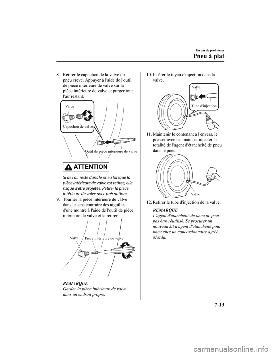 MAZDA MODEL MX-5 2020 Manuel du propriétaire (in French) 8. Retirer le capuchon de la valve dupneu crevé. Appuyer à laide de loutil
de pièce intérieure de valve sur la
pièce intérieure de valve et purger tout
lair restant.
Outil de pièce intérieu MAZDA MODEL MX-5 2020 Manuel du propriétaire (in French) 8. Retirer le capuchon de la valve dupneu crevé. Appuyer à laide de loutil
de pièce intérieure de valve sur la
pièce intérieure de valve et purger tout
lair restant.
Outil de pièce intérieu