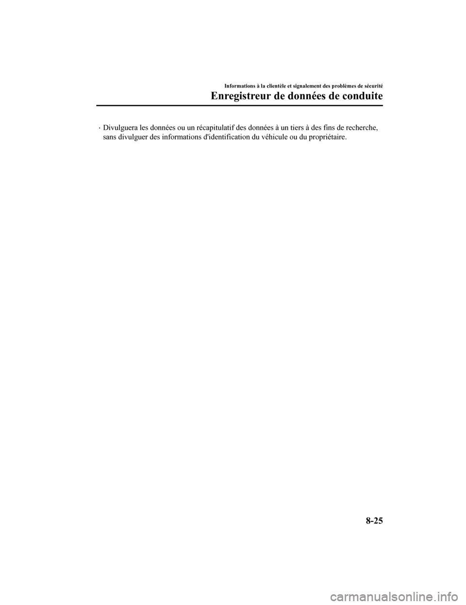 MAZDA MODEL MX-5 2020  Manuel du propriétaire (in French) Divulguera les données ou un récapitulatif des données à un tiers à des fins de recherche,
sans divulguer des informations didentification du véhicule ou  du propriétaire.
Informations à l