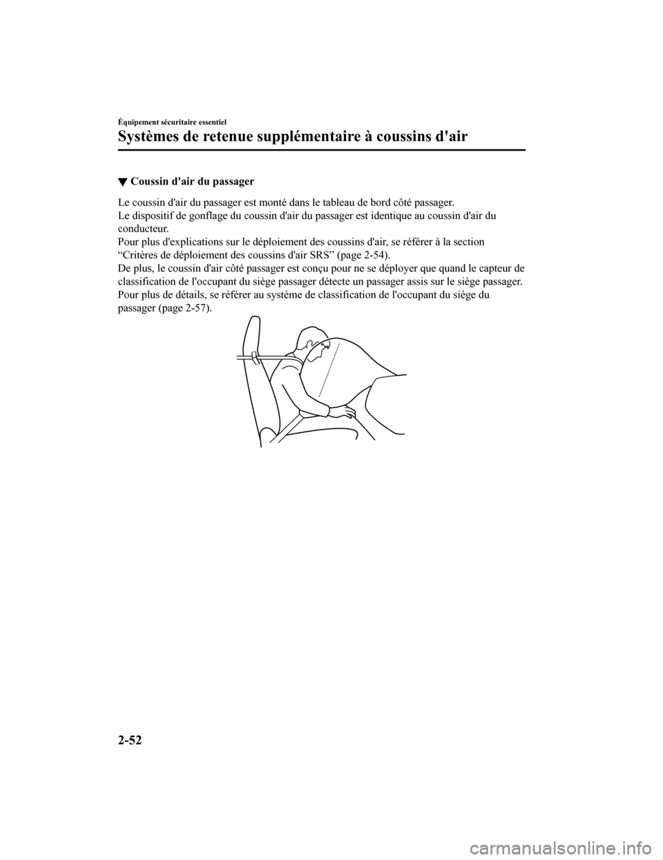 MAZDA MODEL MX-5 2020 Manuel du propriétaire (in French) ▼Coussin dair du passager
Le coussin dair du passager est monté dans le tableau de bord
côté passager.
Le dispositif de gonflage du coussin dair du passager est iden tique au coussin dair du MAZDA MODEL MX-5 2020 Manuel du propriétaire (in French) ▼Coussin dair du passager
Le coussin dair du passager est monté dans le tableau de bord
côté passager.
Le dispositif de gonflage du coussin dair du passager est iden tique au coussin dair du