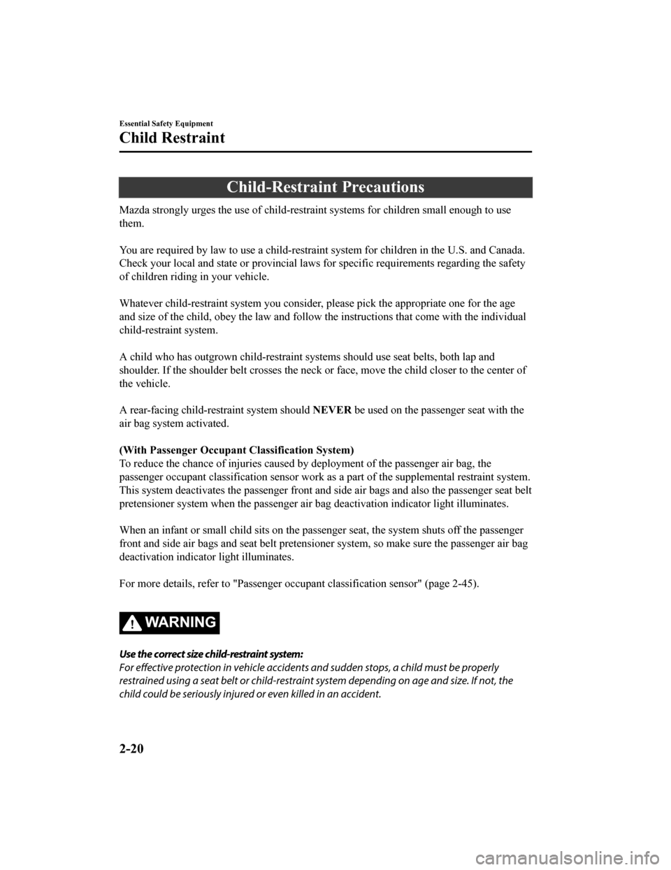 MAZDA MODEL MX-5 2019 Owners Manual (in English) Child-Restraint Precautions
Mazda strongly urges the use of child-restraint systems for children small enough to use
them.
You are required by law to use a child-restraint system for children in th MAZDA MODEL MX-5 2019 Owners Manual (in English) Child-Restraint Precautions
Mazda strongly urges the use of child-restraint systems for children small enough to use
them.
You are required by law to use a child-restraint system for children in th