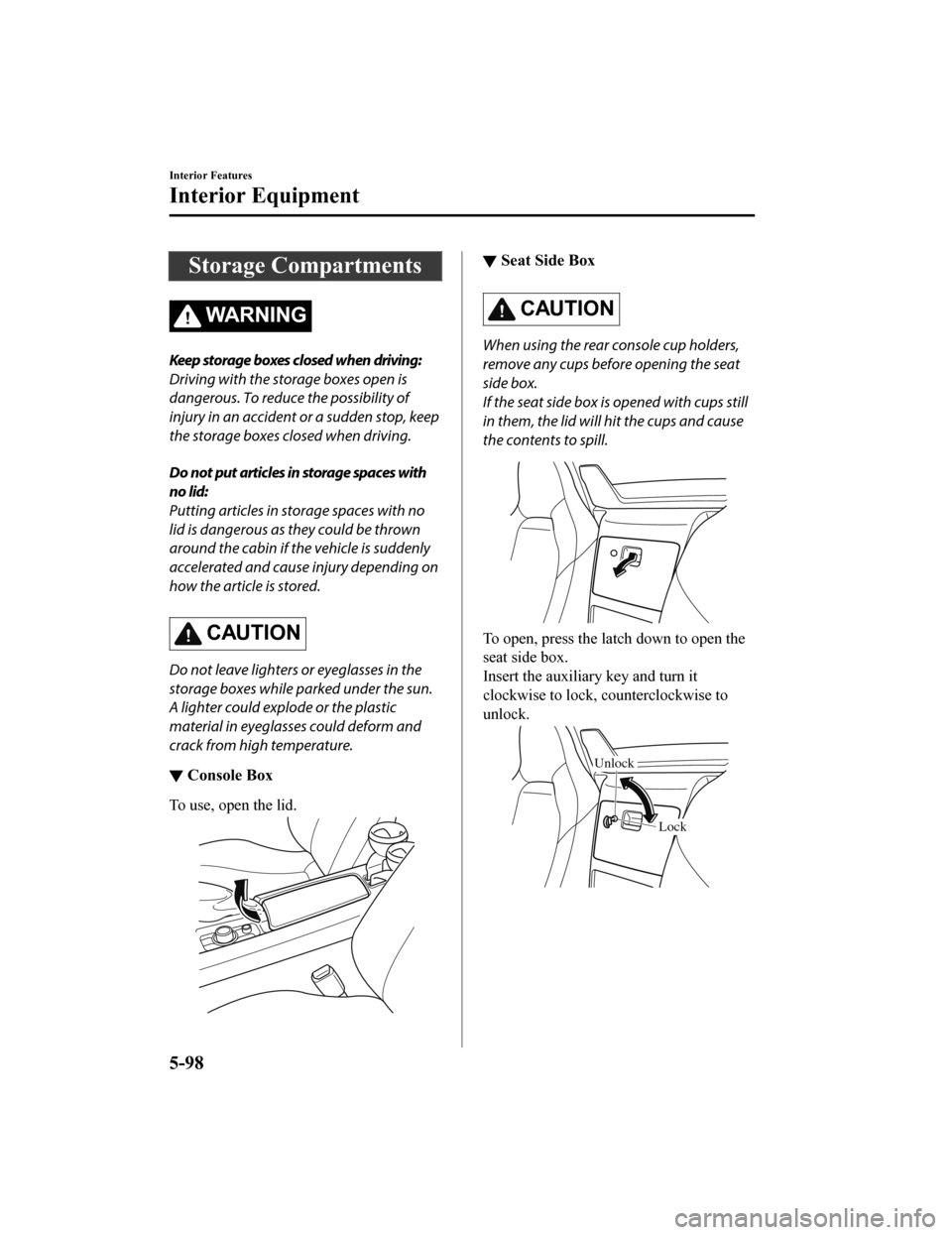 MAZDA MODEL MX-5 2019 (in English) Owners Guide Storage Compartments
WA R N I N G
Keep storage boxes closed when driving:
Driving with the storage boxes open is
dangerous. To reduce the possibility of
injury in an accident or a sudden stop, keep
th MAZDA MODEL MX-5 2019 (in English) Owners Guide Storage Compartments
WA R N I N G
Keep storage boxes closed when driving:
Driving with the storage boxes open is
dangerous. To reduce the possibility of
injury in an accident or a sudden stop, keep
th