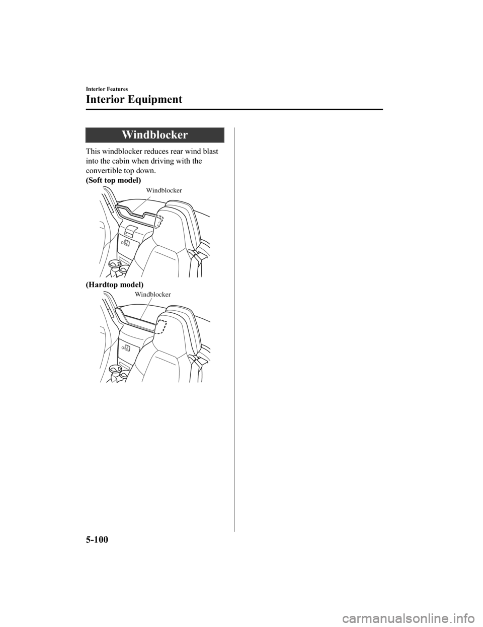 MAZDA MODEL MX-5 2019 Owners Manual (in English) Windblocker
This windblocker reduces rear wind blast
into the cabin when driving with the
convertible top down.
(Soft top model)
Windblocker
(Hardtop model)
Windblocker
Interior Features
Interior Equi MAZDA MODEL MX-5 2019 Owners Manual (in English) Windblocker
This windblocker reduces rear wind blast
into the cabin when driving with the
convertible top down.
(Soft top model)
Windblocker
(Hardtop model)
Windblocker
Interior Features
Interior Equi