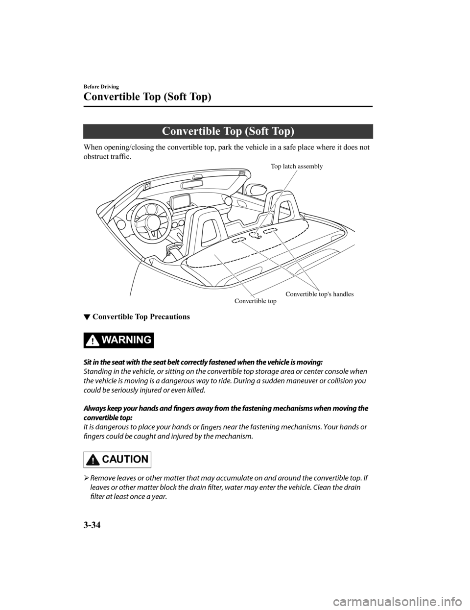 MAZDA MODEL MX-5 2019 Owners Manual (in English) Convertible Top (Soft Top)
When opening/closing the convertible top, park the vehicle in a safe place where it does not
obstruct traffic.
Top latch assembly
Convertible tops handles
Convertible top
â MAZDA MODEL MX-5 2019 Owners Manual (in English) Convertible Top (Soft Top)
When opening/closing the convertible top, park the vehicle in a safe place where it does not
obstruct traffic.
Top latch assembly
Convertible tops handles
Convertible top
â