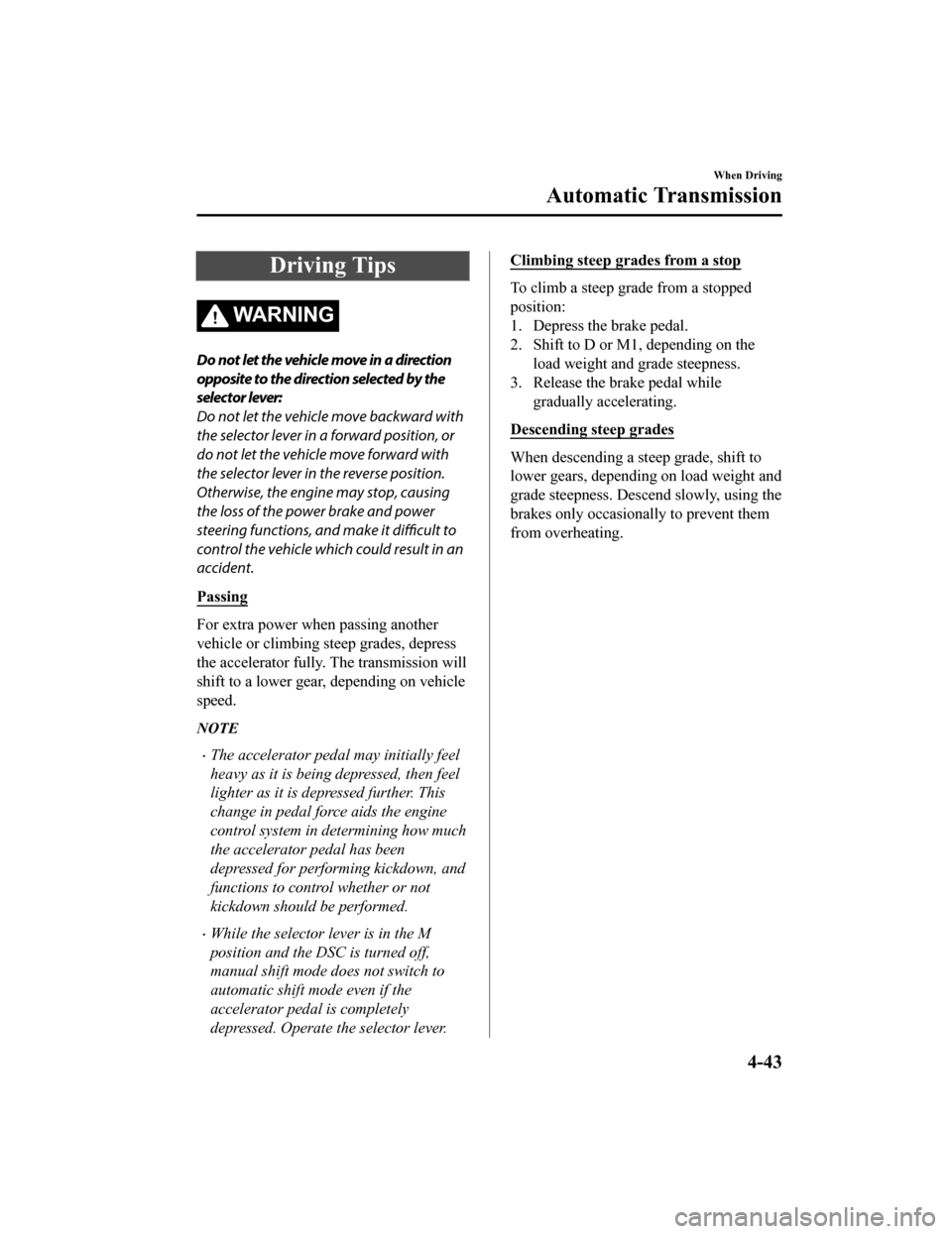 MAZDA MODEL MX-5 2018 (in English) Manual PDF Driving Tips
WA R N I N G
Do not let the vehicle move in a direction
opposite to the direction selected by the
selector lever:
Do not let the vehicle move backward with
the selector lever in a forward MAZDA MODEL MX-5 2018 (in English) Manual PDF Driving Tips
WA R N I N G
Do not let the vehicle move in a direction
opposite to the direction selected by the
selector lever:
Do not let the vehicle move backward with
the selector lever in a forward