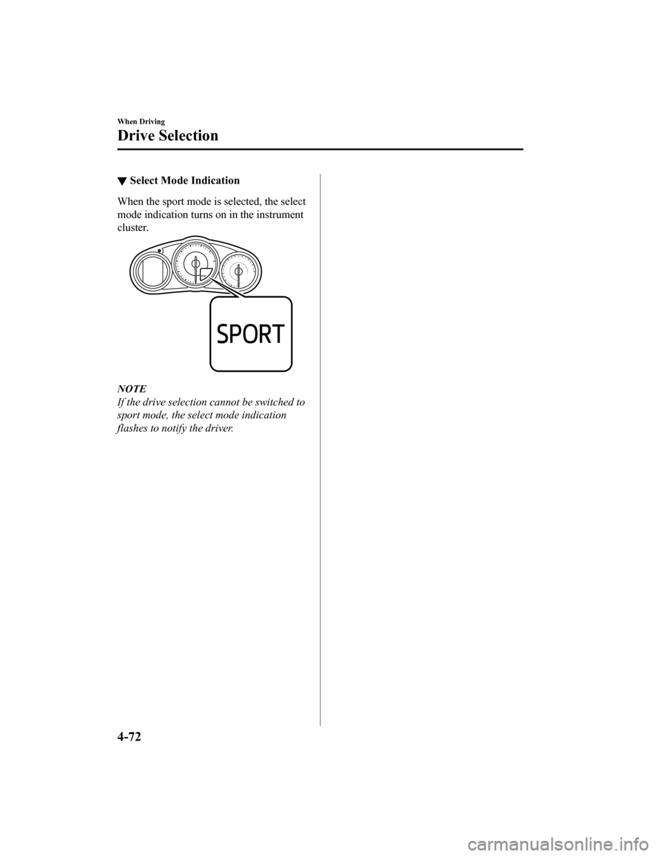 MAZDA MODEL MX-5 2018 (in English) Owners Guide ▼Select Mode Indication
When the sport mode is selected, the select
mode indication turns on in the instrument
cluster.
NOTE
If the drive selection cannot be switched to
sport mode, the select mode MAZDA MODEL MX-5 2018 (in English) Owners Guide ▼Select Mode Indication
When the sport mode is selected, the select
mode indication turns on in the instrument
cluster.
NOTE
If the drive selection cannot be switched to
sport mode, the select mode